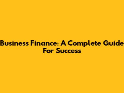 Business Finance: A Complete Guide For Success