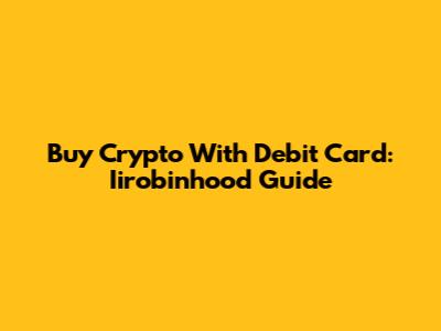 Buy Crypto With Debit Card: Iirobinhood Guide
