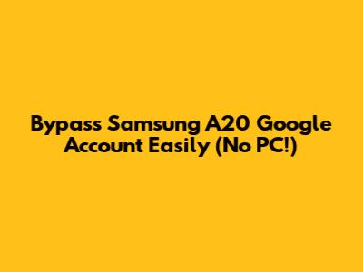 Bypass Samsung A20 Google Account Easily (No PC!)