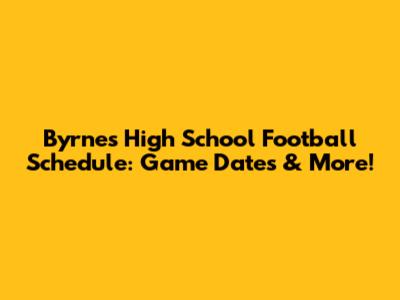 Byrnes High School Football Schedule: Game Dates & More!