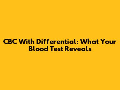 CBC With Differential: What Your Blood Test Reveals