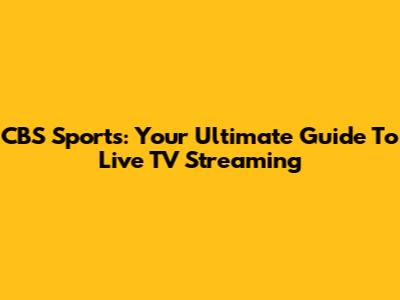 CBS Sports: Your Ultimate Guide To Live TV Streaming