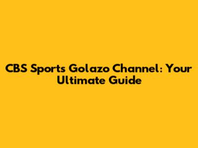 CBS Sports Golazo Channel: Your Ultimate Guide