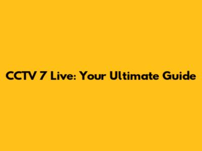 CCTV 7 Live: Your Ultimate Guide