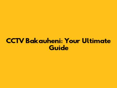 CCTV Bakauheni: Your Ultimate Guide