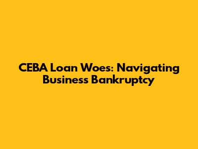 CEBA Loan Woes: Navigating Business Bankruptcy