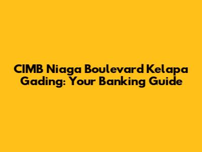 CIMB Niaga Boulevard Kelapa Gading: Your Banking Guide