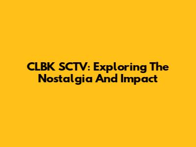 CLBK SCTV: Exploring The Nostalgia And Impact