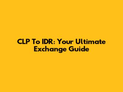 CLP To IDR: Your Ultimate Exchange Guide
