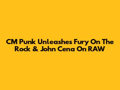 CM Punk Unleashes Fury On The Rock & John Cena On RAW