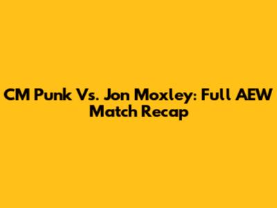 CM Punk Vs. Jon Moxley: Full AEW Match Recap