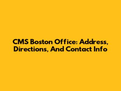 CMS Boston Office: Address, Directions, And Contact Info