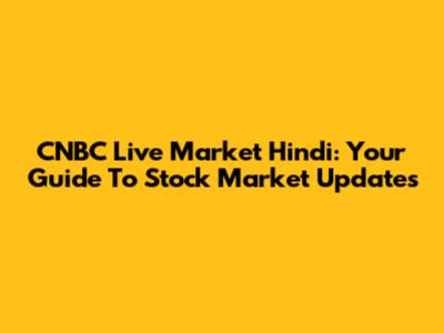 CNBC Live Market Hindi: Your Guide To Stock Market Updates
