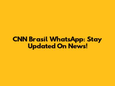 CNN Brasil WhatsApp: Stay Updated On News!