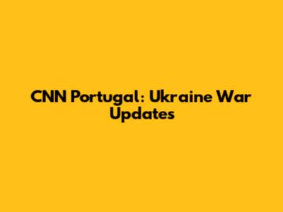 CNN Portugal: Ukraine War Updates