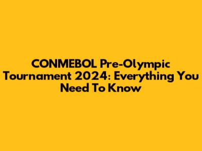 CONMEBOL Pre-Olympic Tournament 2024: Everything You Need To Know