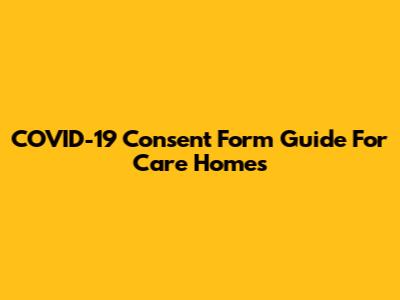 COVID-19 Consent Form Guide For Care Homes