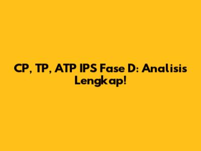 CP, TP, ATP IPS Fase D: Analisis Lengkap!