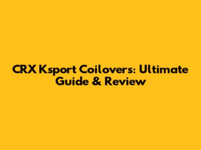 CRX Ksport Coilovers: Ultimate Guide & Review