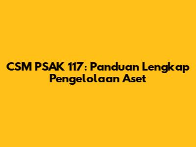 CSM PSAK 117: Panduan Lengkap Pengelolaan Aset