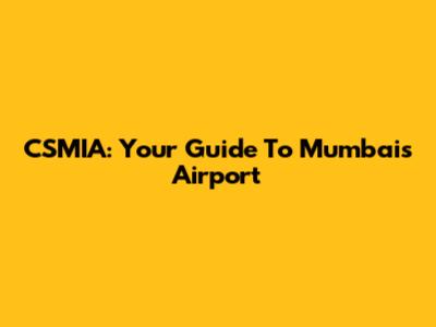 CSMIA: Your Guide To Mumbai's Airport