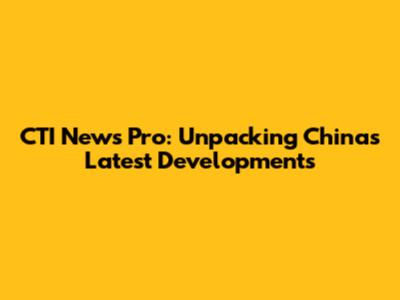 CTI News Pro: Unpacking China's Latest Developments