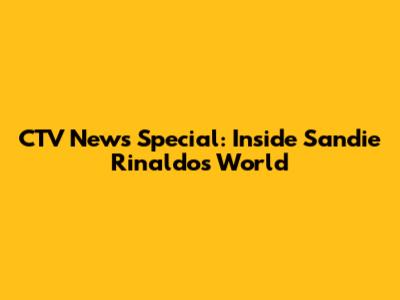CTV News Special: Inside Sandie Rinaldo's World