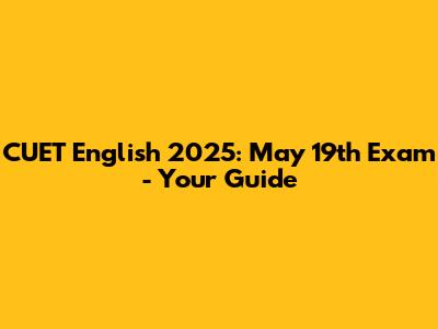 CUET English 2025: May 19th Exam - Your Guide