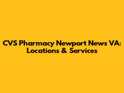 CVS Pharmacy Newport News VA: Locations & Services