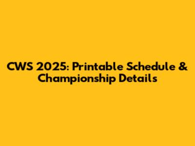 CWS 2025: Printable Schedule & Championship Details