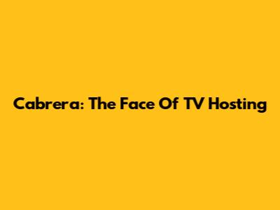 Cabrera: The Face Of TV Hosting