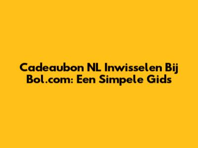 Cadeaubon NL Inwisselen Bij Bol.com: Een Simpele Gids