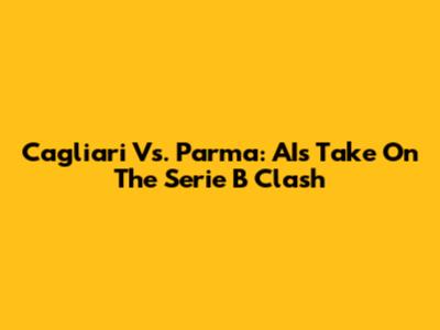 Cagliari Vs. Parma: AI's Take On The Serie B Clash