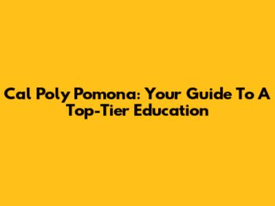 Cal Poly Pomona: Your Guide To A Top-Tier Education