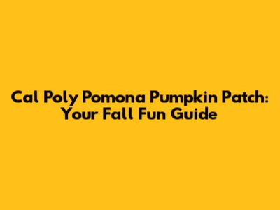 Cal Poly Pomona Pumpkin Patch: Your Fall Fun Guide