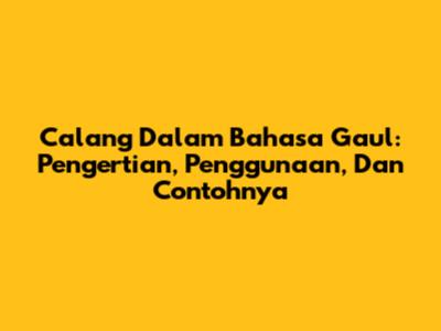 Calang Dalam Bahasa Gaul: Pengertian, Penggunaan, Dan Contohnya