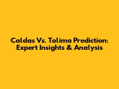 Caldas Vs. Tolima Prediction: Expert Insights & Analysis