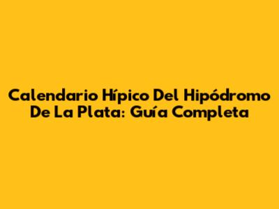 Calendario Hípico Del Hipódromo De La Plata: Guía Completa