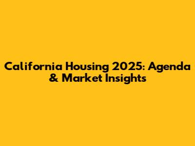 California Housing 2025: Agenda & Market Insights