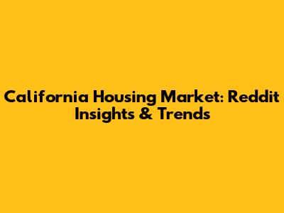 California Housing Market: Reddit Insights & Trends