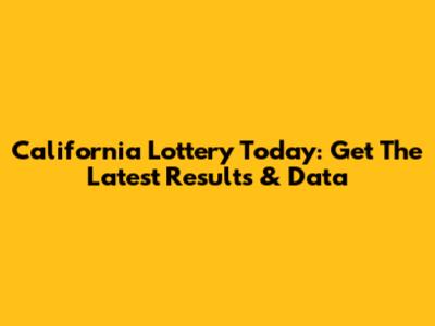 California Lottery Today: Get The Latest Results & Data