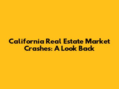 California Real Estate Market Crashes: A Look Back