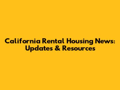 California Rental Housing News: Updates & Resources