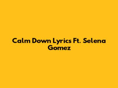 Calm Down Lyrics Ft. Selena Gomez