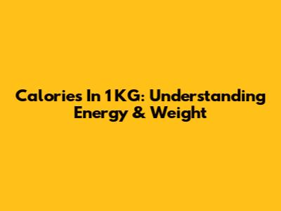 Calories In 1 KG: Understanding Energy & Weight