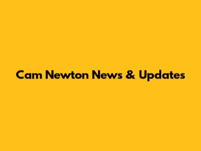 Cam Newton News & Updates