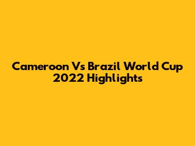 Cameroon Vs Brazil World Cup 2022 Highlights