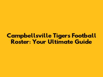 Campbellsville Tigers Football Roster: Your Ultimate Guide