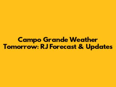 Campo Grande Weather Tomorrow: RJ Forecast & Updates