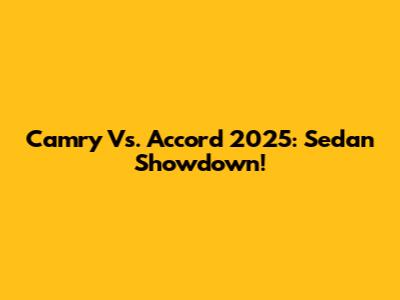 Camry Vs. Accord 2025: Sedan Showdown!
